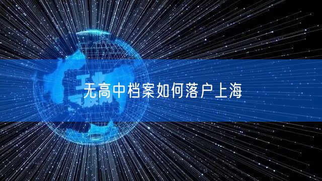 无高中档案如何落户上海