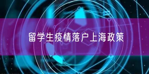 留学生疫情落户上海政策