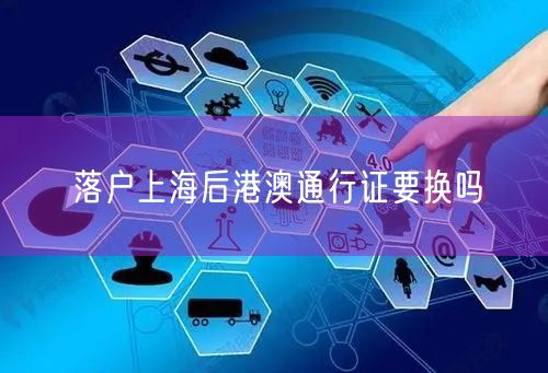 落户上海后港澳通行证要换吗