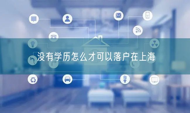 没有学历怎么才可以落户在上海