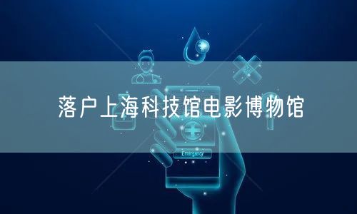 落户上海科技馆电影博物馆