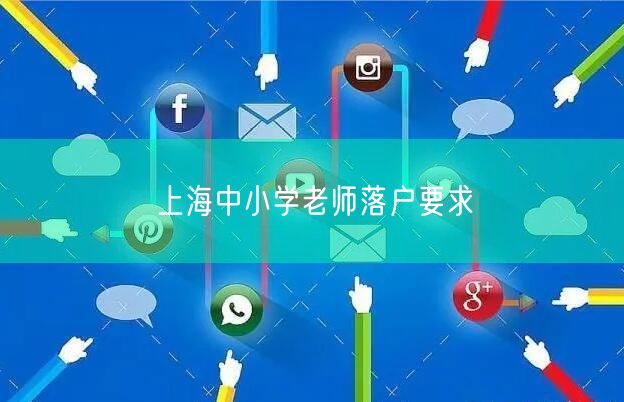 上海中小学老师落户要求