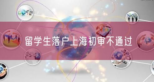 留学生落户上海初审不通过