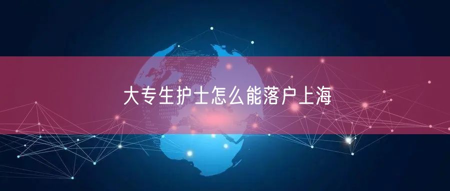 大专生护士怎么能落户上海