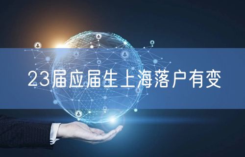 23届应届生上海落户有变