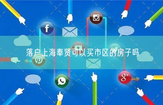 落户上海奉贤可以买市区的房子吗