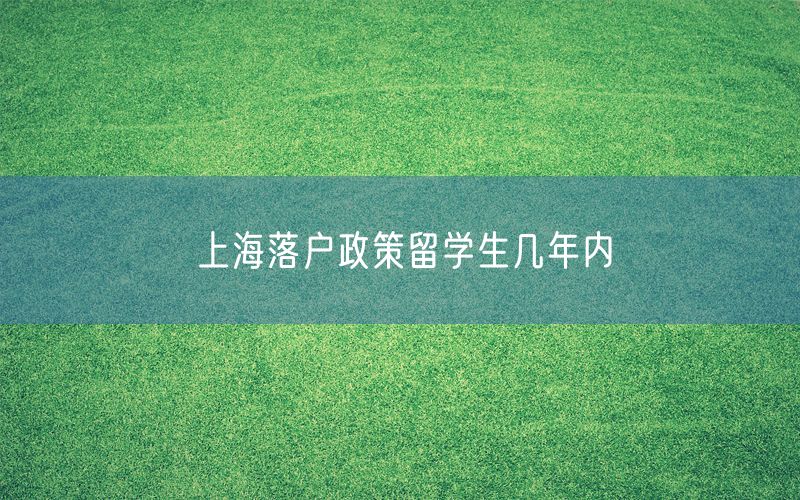 上海落户政策留学生几年内