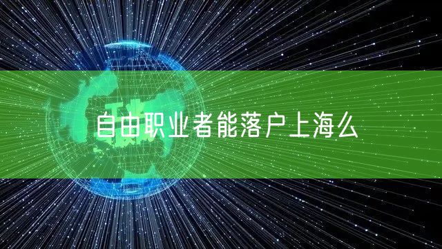 自由职业者能落户上海么