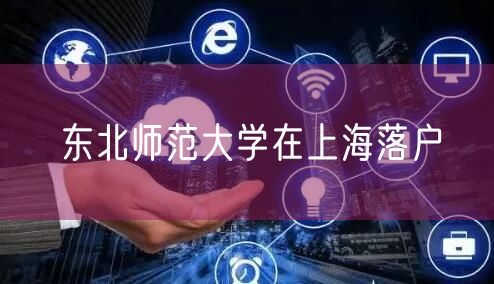 东北师范大学在上海落户