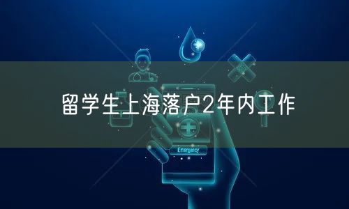 留学生上海落户2年内工作