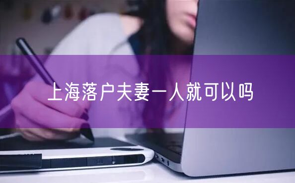 上海落户夫妻一人就可以吗