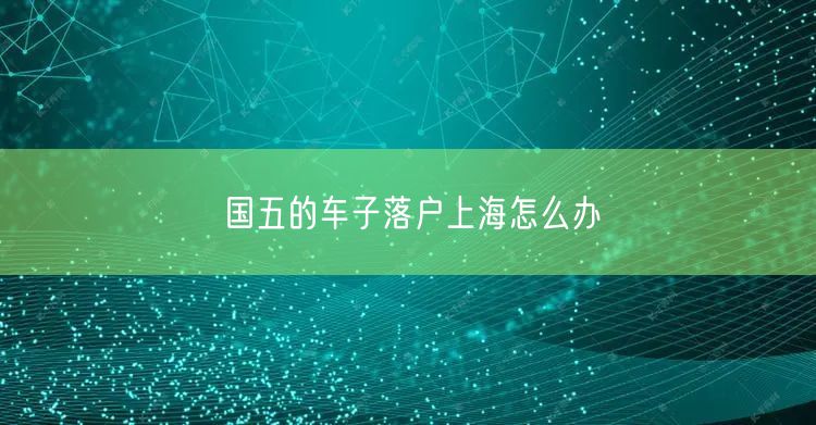 国五的车子落户上海怎么办