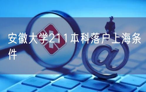 安徽大学211本科落户上海条件