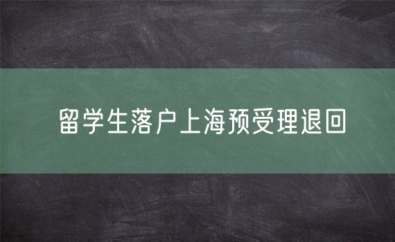 留学生落户上海预受理退回