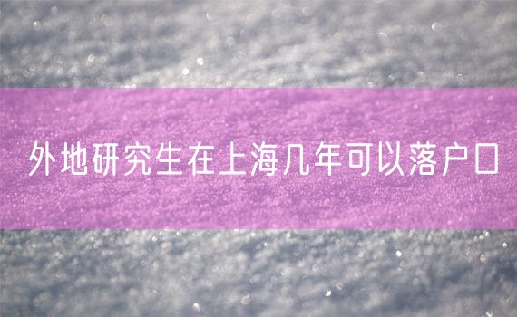 外地研究生在上海几年可以落户口