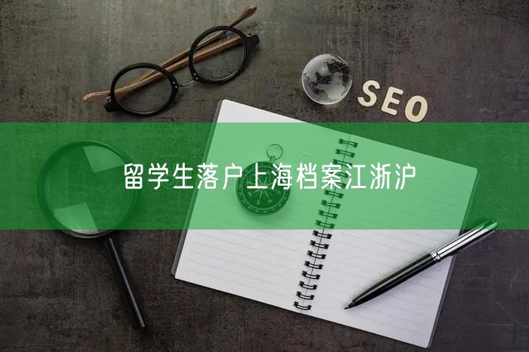 留学生落户上海档案江浙沪