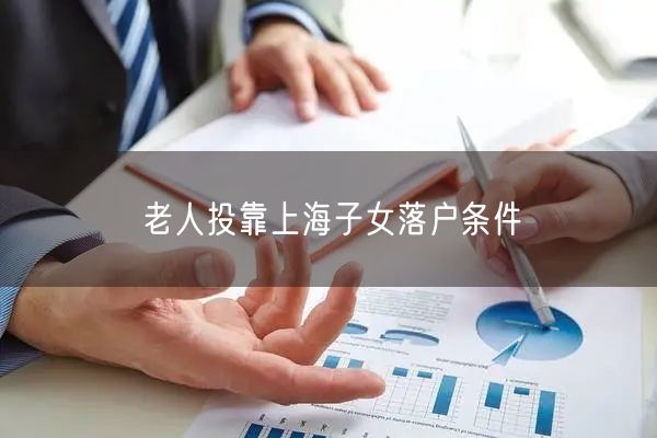 老人投靠上海子女落户条件