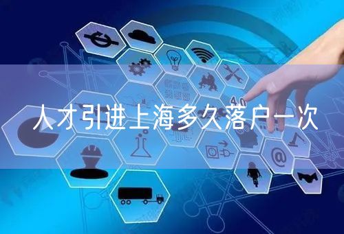 人才引进上海多久落户一次