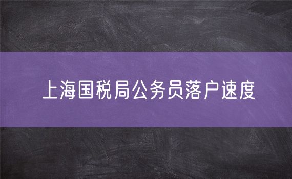 上海国税局公务员落户速度