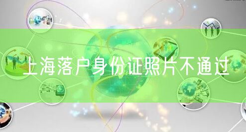 上海落户身份证照片不通过