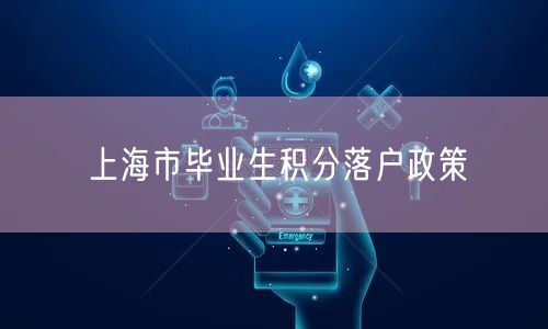 上海市毕业生积分落户政策