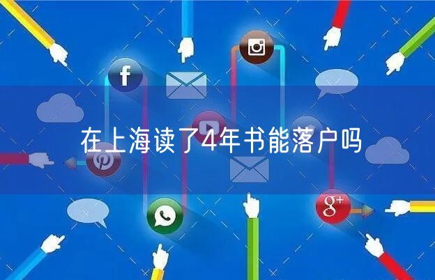 在上海读了4年书能落户吗