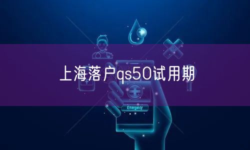 上海落户qs50试用期