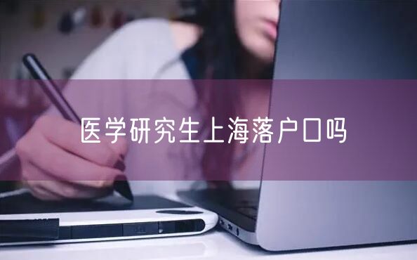 医学研究生上海落户口吗