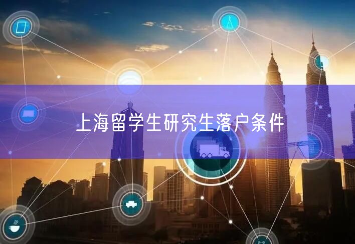 上海留学生研究生落户条件