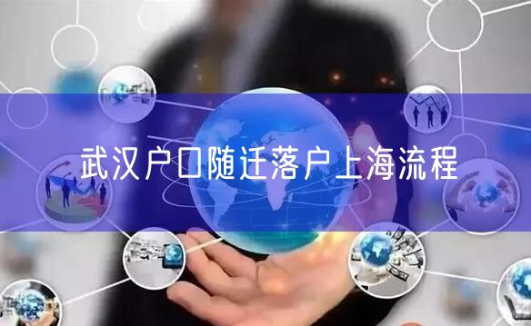 武汉户口随迁落户上海流程