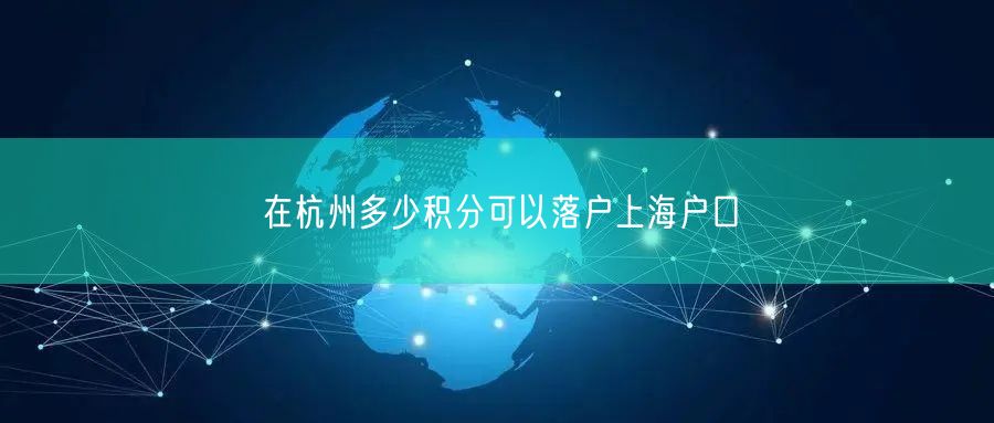 在杭州多少积分可以落户上海户口