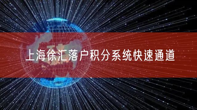 上海徐汇落户积分系统快速通道