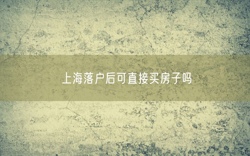 上海落户后可直接买房子吗