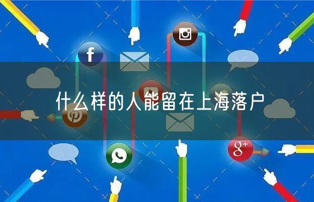 什么样的人能留在上海落户