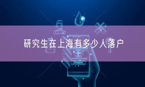 研究生在上海有多少人落户