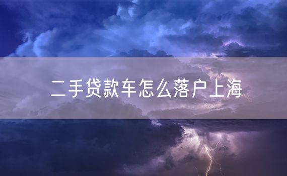 二手贷款车怎么落户上海