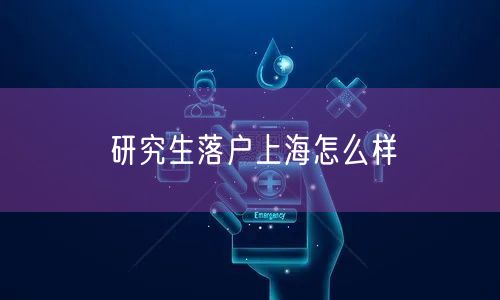 研究生落户上海怎么样