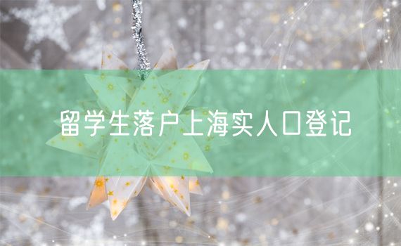 留学生落户上海实人口登记