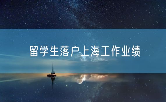 留学生落户上海工作业绩
