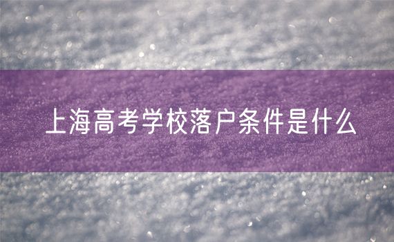 上海高考学校落户条件是什么