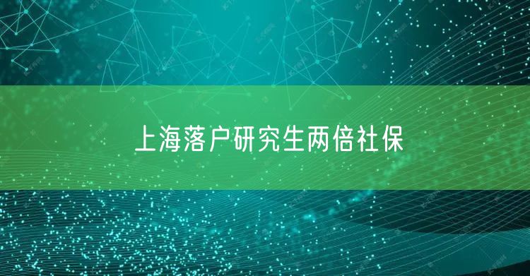 上海落户研究生两倍社保