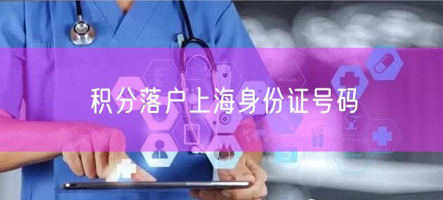 积分落户上海身份证号码