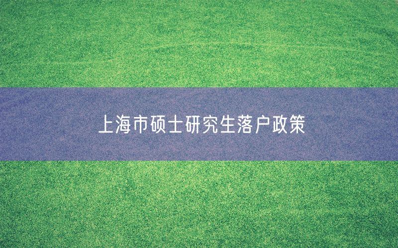 上海市硕士研究生落户政策