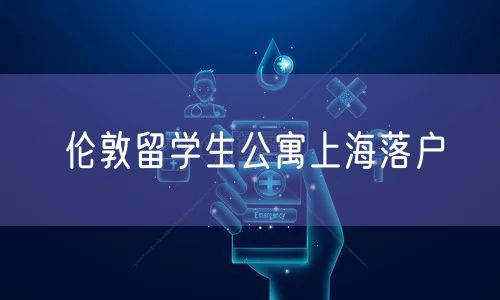 伦敦留学生公寓上海落户