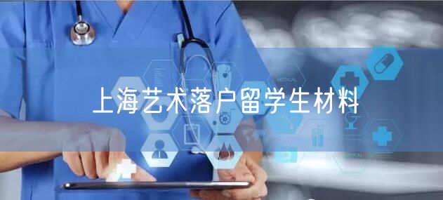 上海艺术落户留学生材料