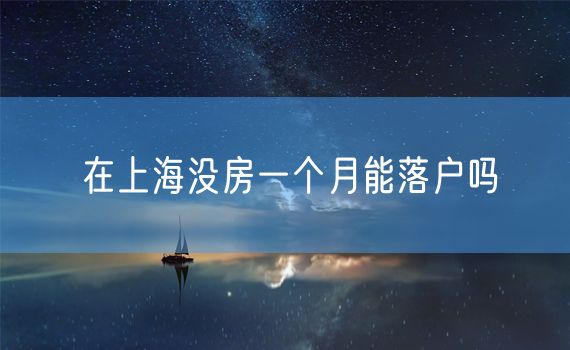 在上海没房一个月能落户吗