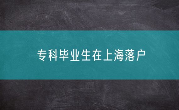 专科毕业生在上海落户