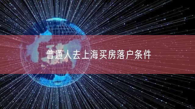 普通人去上海买房落户条件