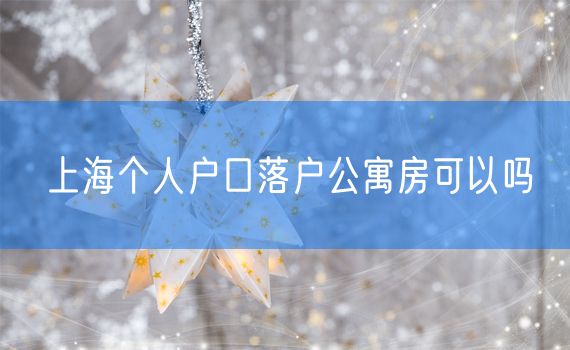 上海个人户口落户公寓房可以吗