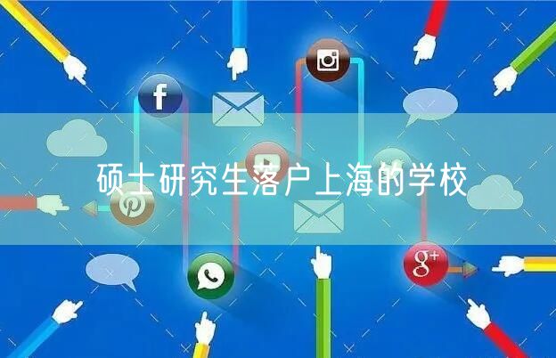 硕士研究生落户上海的学校